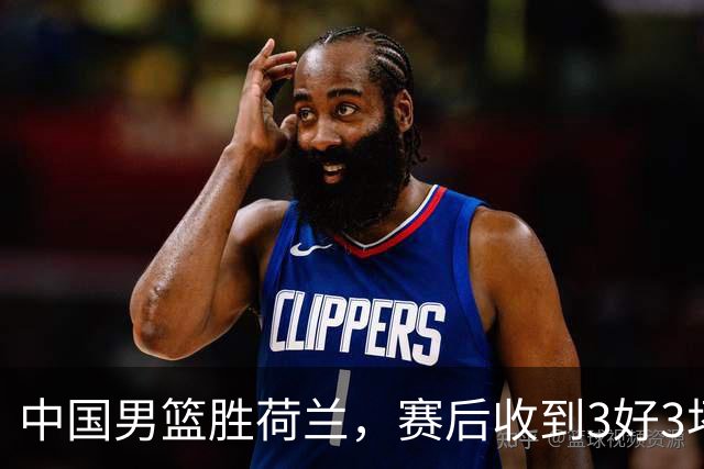 中国男篮胜荷兰，赛后收到3好3坏消息！16次罚球竟全中，打日本队不稳
