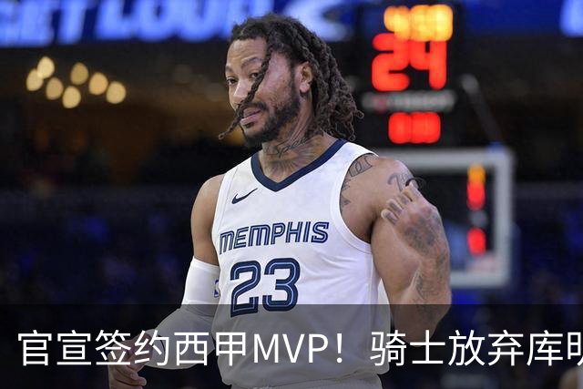 官宣签约西甲MVP！骑士放弃库明加，只愿给底薪！