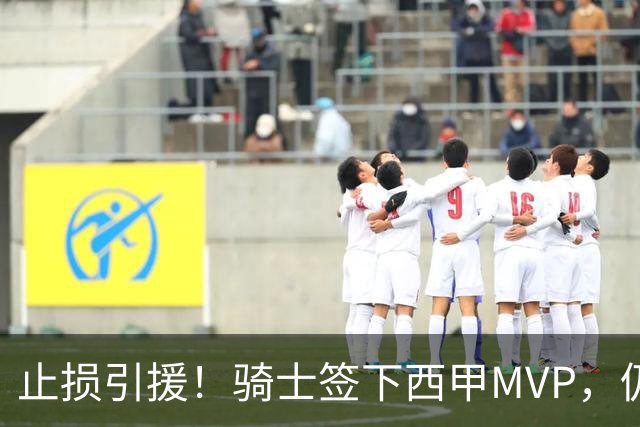 止损引援！骑士签下西甲MVP，仍在追逐两名球员，弥补无缘老詹空缺