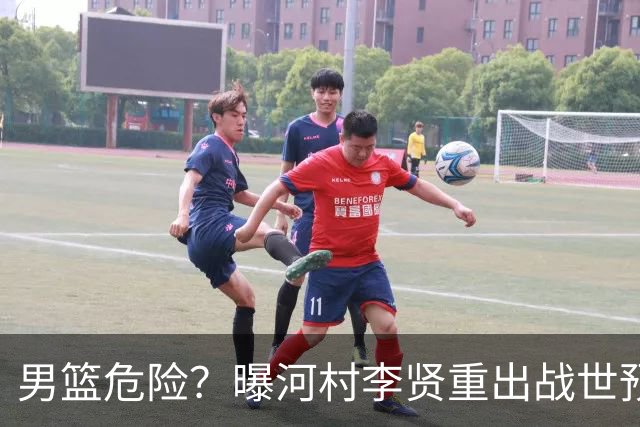 男篮危险？曝河村李贤重出战世预赛 郭士强如何面对西亚诸强？