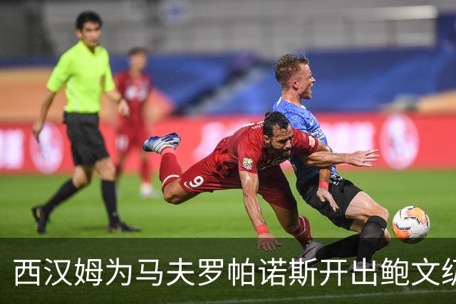 西汉姆为马夫罗帕诺斯开出鲍文级合同，下赛季无缘英超成续约最大变数
