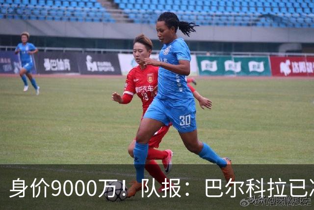 身价9000万！队报：巴尔科拉已决定不续约！红军枪手拜仁蓝军有意